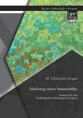 M Christian Seigis - Marketing meets Sustainability. Leitfaden für eine Nachhaltigkeits-Marketing-Konzeption, Häftad. Tillgänglighet: Lägg i varukorg