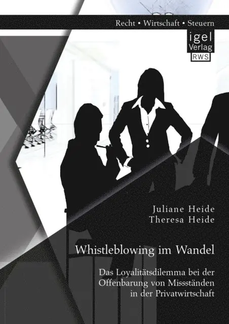 Theresa Heide, Juliane Heide - Whistleblowing im Wandel - Das Loyalitatsdilemma bei der Offenbarung von Missstanden in der Privatwirtschaft, E-bok. Tillgänglighet: Lägg i varukorg