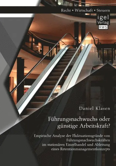 Daniel Klasen - Führungsnachwuchs oder günstige Arbeitskraft? Empirische Analyse der Fluktuationsgründe von Führungsnachwuchskräften im stationären Einzelhandel und Ableitung eines Retentionmanagementkonzepts, E-bok. Tillgänglighet: Lägg i varukorg