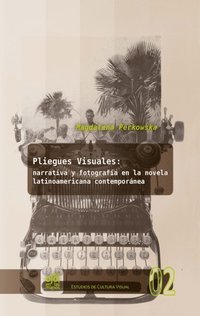 Pliegues visuales: narrativa y fotografÿa en la novela latinoamericana contemporánea
