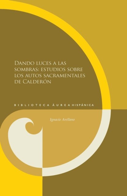 Ignacio Arellano - Dando luces a las sombras: estudios sobre los autos sacramentales de Calderón, E-bok