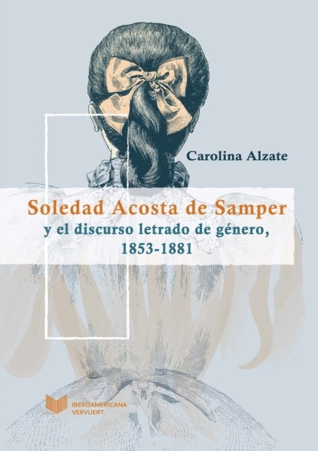 Carolina Alzate - Soledad Acosta de Samper y el discurso letrado de género, 1853-1881, E-bok