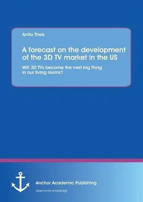 Anita Theis - forecast on the development of the 3D TV market in the US, Häftad. Tillgänglighet: Lägg i varukorg