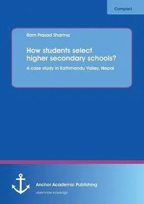 Ram Prasad Sharma - How students select higher secondary schools? A case study in Kathmandu Valley, Nepal, Häftad. Tillgänglighet: Lägg i varukorg