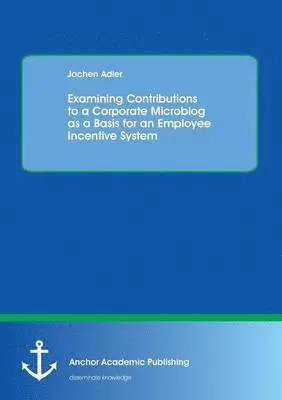 Jochen Adler - Examining Contributions to a Corporate Microblog as a Basis for an Employee Incentive System, Häftad. Tillgänglighet: Lägg i varukorg