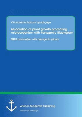 Chandrama Prakash Upadhyaya - Association of plant growth promoting microorganism with transgenic Blackgram. PGPR association with transgenic plants, Häftad
