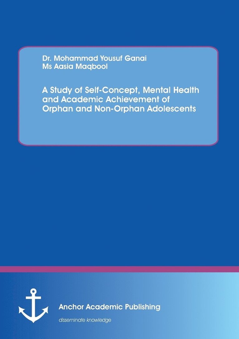 Aasia Maqbool, Mohammad Yousuf Ganai - Study of Self-Concept, Mental Health and Academic Achievement of Orphan and Non-Orphan Adolescents, Häftad. Tillgänglighet: Lägg i varukorg