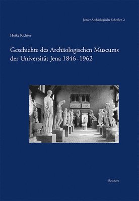 Heike Richter - Geschichte Des Archäologischen Museums Der Universität Jena 1846-1962, Inbunden