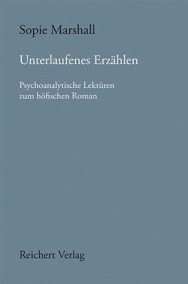 Sophie Marshall - Unterlaufenes Erzählen: Psychoanalytische Lektüren Zum Höfischen Roman, Inbunden