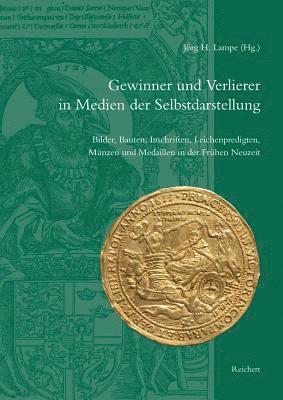 Jorg H. Lampe - Gewinner Und Verlierer in Medien Der Selbstdarstellung: Bilder, Bauten, Inschriften, Leichenpredigten, Munzen Und Medaillen in Der Fruhen Neuzeit, Inbunden