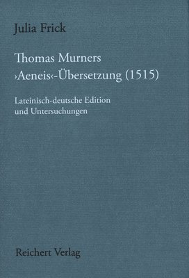 Julia Frick - Thomas Murners 'Aeneis'-Übersetzung (1515): Lateinisch-Deutsche Edition Und Untersuchungen, Inbunden