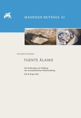 Hermanfrid Schubart - Fuente Alamo: Die Grabungen Am Sudhang Der Bronzezeitlichen Hohensiedlung. Die El Argar-Zeit, Inbunden