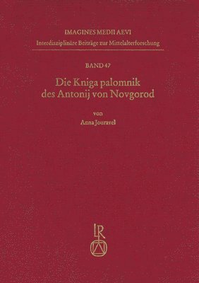 Anna Jouravel - Die Kniga Palomnik Des Antonij Von Novgorod: Edition, Übersetzung, Kommentar, Inbunden