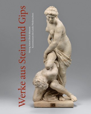 Kerstin Grein, Jochen Luckhardt - Werke Aus Stein Und Gips: Sammlungskatalog Des Herzog Anton Ulrich-Museums Braunschweig, Band XXI, Inbunden