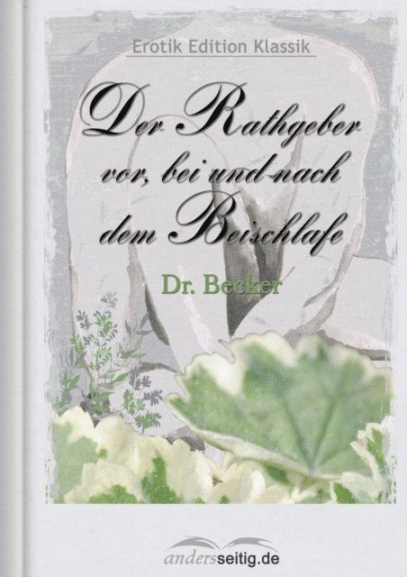 Dr. Becker - Der Rathgeber vor, bei und nach dem Beischlafe, E-bok