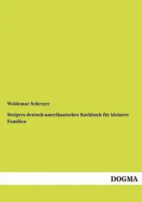 Woldemar Schreyer - Steigers Deutsch-Amerikanisches Kochbuch Fur Kleinere Familien, Häftad. Tillgänglighet: Tillfälligt slut