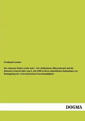 Ferdinand Lentner - schwarze Kodex (Code noir) - Der afrikanische Sklavenhandel und die Brüsseler General-Akte vom 2. Juli 1890 in ihren einheitlichen Maßnahmen zur Bekämpfung der verbrecherischen Gewerbsmäßigkeit, Häftad. Tillgänglighet: Tillfälligt slut