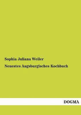 Sophia Juliana Weiler - Neuestes Augsburgisches Kochbuch, Häftad