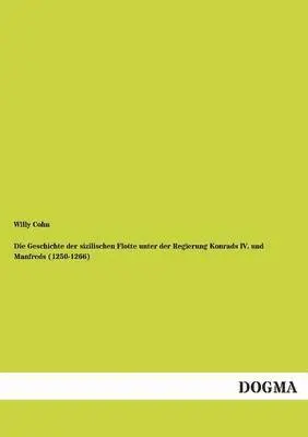 Willy Cohn - Geschichte der sizilischen Flotte unter der Regierung Konrads IV. und Manfreds (1250-1266), Häftad. Tillgänglighet: Tillfälligt slut