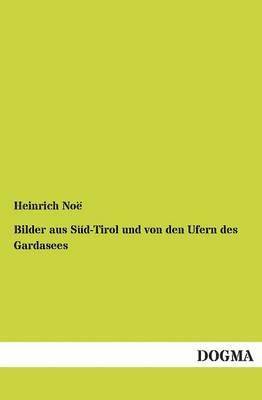 Heinrich Noe - Bilder Aus Sud-Tirol Und Von Den Ufern Des Gardasees, Häftad