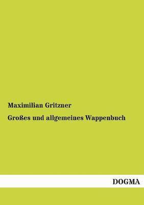 Maximilian Gritzner - Grosses Und Allgemeines Wappenbuch, Häftad