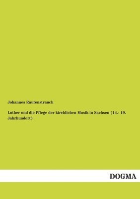 Johannes Rautenstrauch - Luther und die Pflege der kirchlichen Musik in Sachsen (14.- 19. Jahrhundert), Häftad