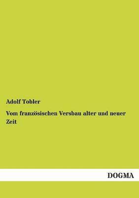 Adolf Tobler - Vom Franzosischen Versbau Alter Und Neuer Zeit, Häftad