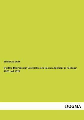 Friedrich Leist - Quellen-Beitrage Zur Geschichte Des Bauern-Aufruhrs in Salzburg 1525 Und 1526, Häftad. Tillgänglighet: Tillfälligt slut