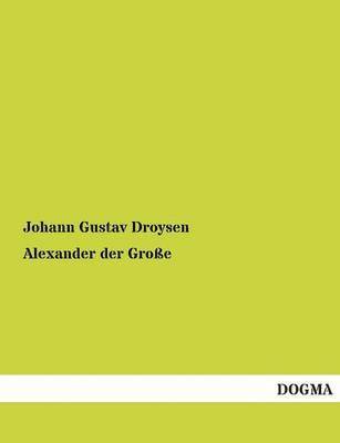 Johann Gustav Droysen - Alexander Der Grosse, Häftad