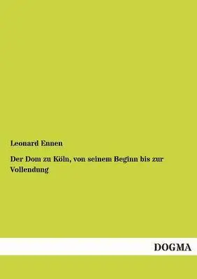 Leonard Ennen - Dom Zu Koln, Von Seinem Beginn Bis Zur Vollendung, Häftad. Tillgänglighet: Tillfälligt slut
