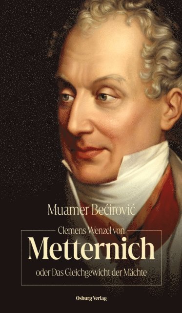 Muamer Becirovic - Clemens Wenzel von Metternich oder Das Gleichgewicht der Mächte, E-bok