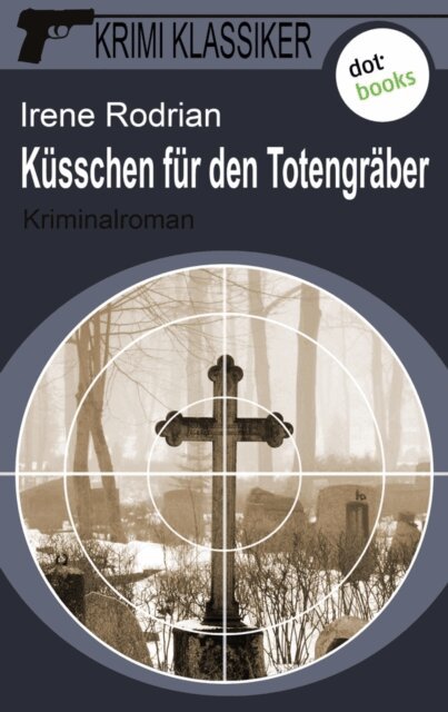 Irene Rodrian - Krimi-Klassiker - Band 5: Kusschen fur den Totengraber, E-bok