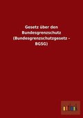 Gesetz Uber Den Bundesgrenzschutz (Bundesgrenzschutzgesetz - Bgsg)