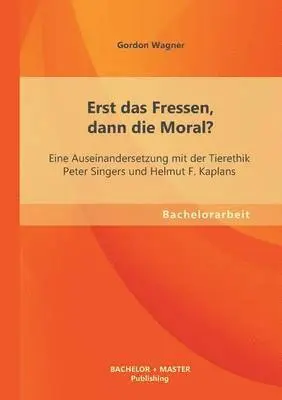 Gordon Wagner - Erst das Fressen, dann die Moral? Eine Auseinandersetzung mit der Tierethik Peter Singers und Helmut F. Kaplans, Häftad. Tillgänglighet: Lägg i varukorg