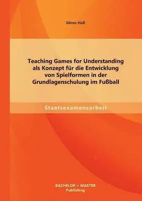 Sören Haß - Teaching Games for Understanding als Konzept für die Entwicklung von Spielformen in der Grundlagenschulung im Fußball, Häftad. Tillgänglighet: Lägg i varukorg