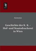 Geschichte Der K. K. - Hof- Und Staatsdruckerei in Wien
