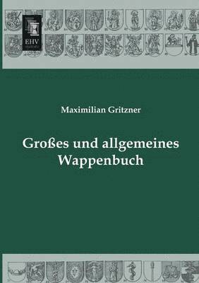 Maximilian Gritzner - Grosses Und Allgemeines Wappenbuch, Häftad