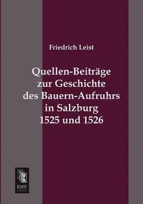 Friedrich Leist - Quellen-Beitrage Zur Geschichte Des Bauern-Aufruhrs in Salzburg 1525 Und 1526, Häftad. Tillgänglighet: Lägg i varukorg