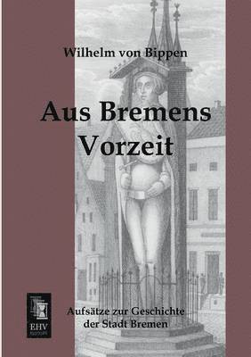 Wilhelm Von Bippen - Aus Bremens Vorzeit, Häftad