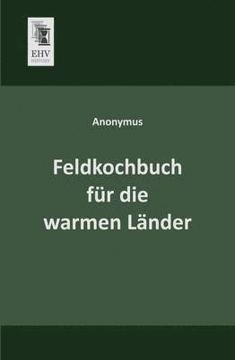 Anonymous - Feldkochbuch Fur Die Warmen Lander, Häftad
