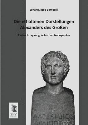 Johann Jacob Bernoulli - Erhaltenen Darstellungen Alexanders Des Grossen, Häftad