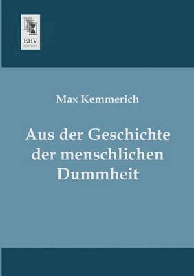 Max Kemmerich - Aus Der Geschichte Der Menschlichen Dummheit, Häftad
