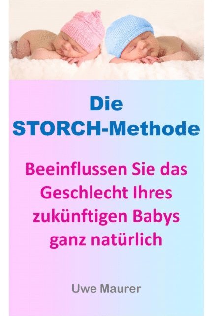 Uwe Maurer - Die Storch-Methode - Beeinflussen Sie das Geschlecht Ihres zukünftigen Babys ganz natürlich, E-bok