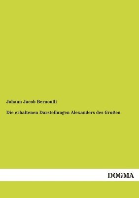 Johann Jacob Bernoulli - erhaltenen Darstellungen Alexanders des Großen, Häftad