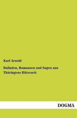 Karl Arnold - Balladen, Romanzen Und Sagen Aus Thuringens Ritterzeit, Häftad. Tillgänglighet: Tillfälligt slut