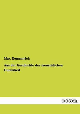 Max Kemmerich - Aus Der Geschichte Der Menschlichen Dummheit, Häftad