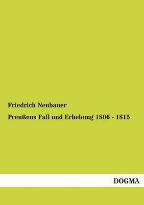 Friedrich Neubauer - Preussens Fall Und Erhebung 1806 - 1815, Häftad