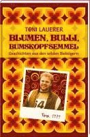 Toni Lauerer - Blumen, Bulli, Bumskopfsemmel, Inbunden