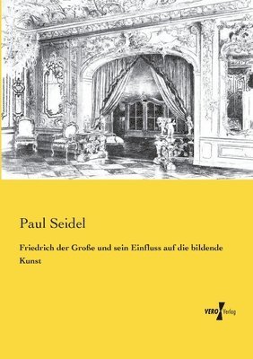Paul Seidel - Friedrich der Große und sein Einfluss auf die bildende Kunst, Häftad