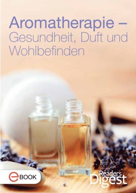 Reader's Digest - Aromatherapie - Gesundheit, Duft und Wohlbefinden, E-bok